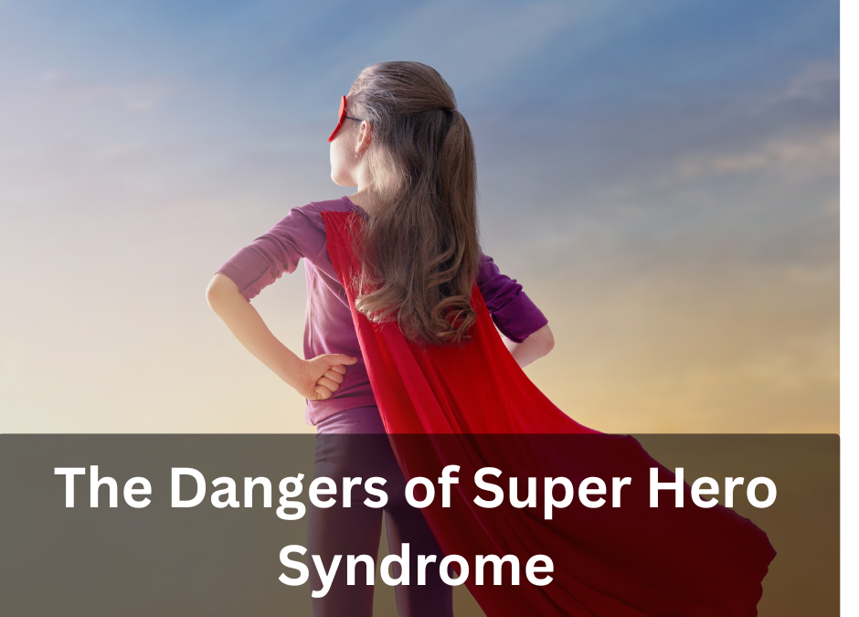 The Dangers of Superhero Syndrome: Why Trying to do Everything Can Hurt Your Business